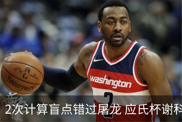 2次计算盲点错过屠龙 应氏杯谢科1点之差负一力辽